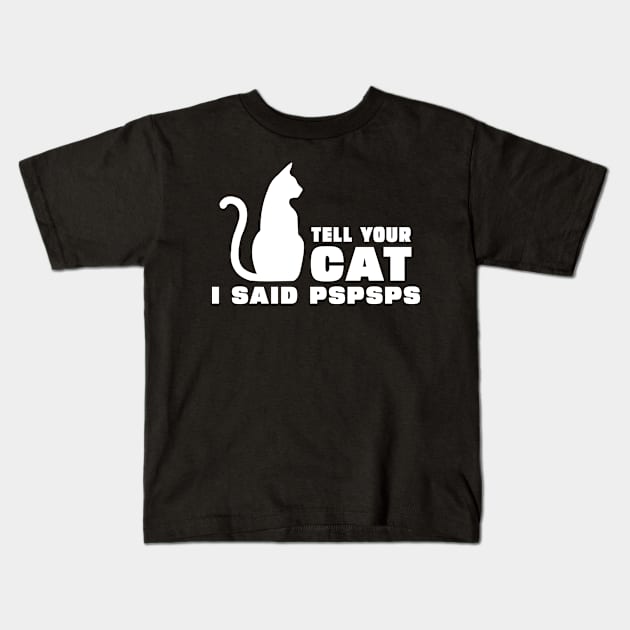 Tell Your Cat I Said PsPsPs Kids T-Shirt by Onceer